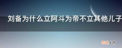 刘备为什么立阿斗为帝不立其他儿子为帝了?