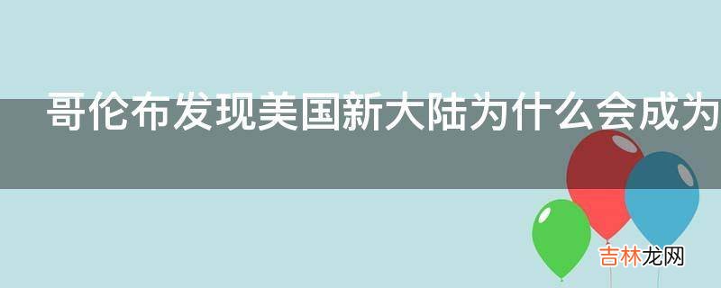 哥伦布发现美国新大陆为什么会成为历史上的创举?