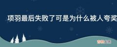 项羽最后失败了可是为什么被人夸奖?