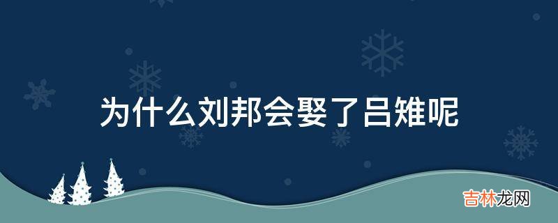 为什么刘邦会娶了吕雉呢?