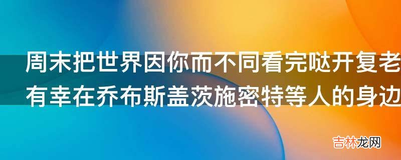 周末把世界因你而不同看完哒开复老师并没有在有乔布斯任职期间的苹果公司做过事情为什么多次他说有幸在乔布斯盖茨施密特等人的身边学习成长呢?