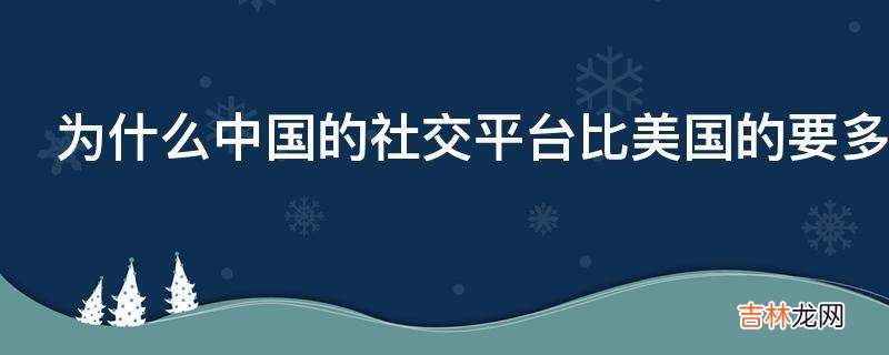 为什么中国的社交平台比美国的要多样化和分散这其中有什么文化因素吗?