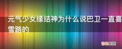 元气少女缘结神为什么说巴卫一直喜欢的是奈奈生如果奈奈生没穿越的话那五百年前巴卫是怎