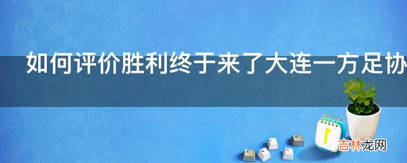 如何评价胜利终于来了大连一方足协杯胜辽足获赛季首胜?