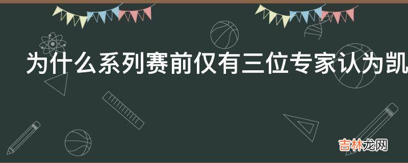 为什么系列赛前仅有三位专家认为凯尔特人能晋级东部决赛?