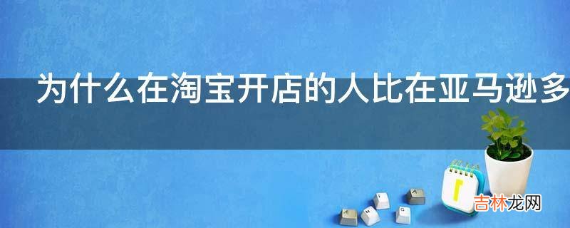 为什么在淘宝开店的人比在亚马逊多呢?