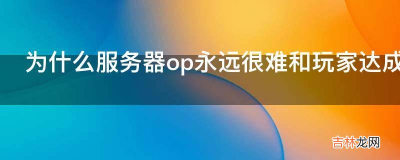 为什么服务器op永远很难和玩家达成共识?