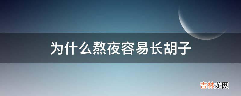 为什么熬夜容易长胡子?