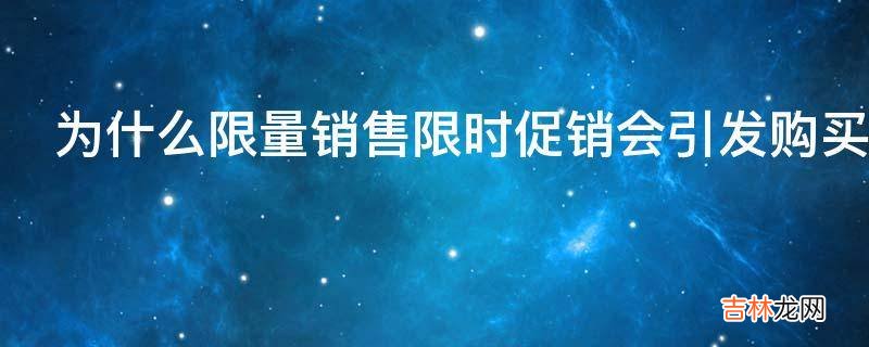 为什么限量销售限时促销会引发购买欲?
