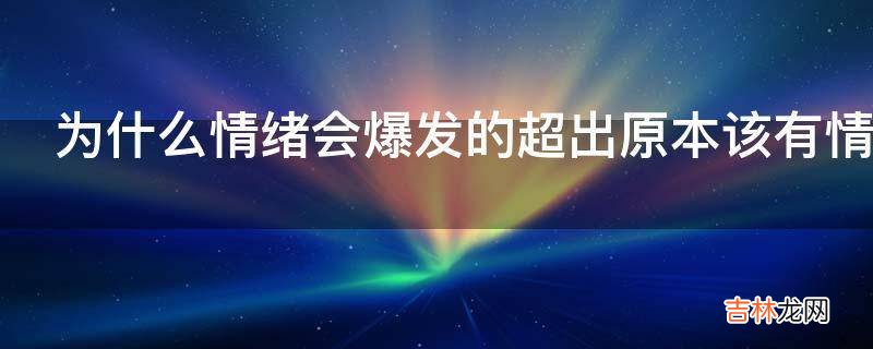 为什么情绪会爆发的超出原本该有情绪的范围?