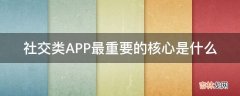 社交类APP最重要的核心是什么?