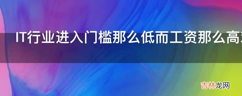 IT行业进入门槛那么低而工资那么高对其他行业的奋力拼搏的工作者是不是巨大的打击?