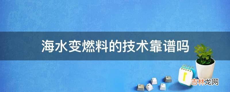 海水变燃料的技术靠谱吗?