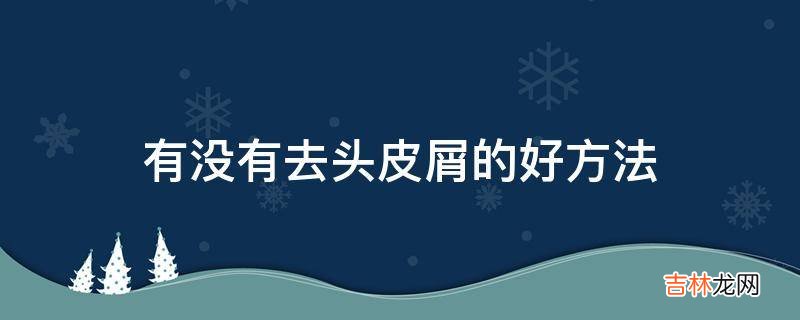 有没有去头皮屑的好方法?