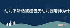 幼儿不听话被缝包皮幼儿园老师为什么这么残忍?