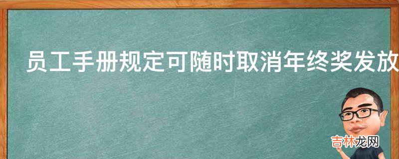 员工手册规定可随时取消年终奖发放合法吗?