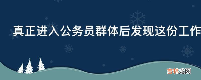真正进入公务员群体后发现这份工作跟大众认知中的有何不同?