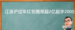 江浙沪过年红包围观超2亿起步2000元?