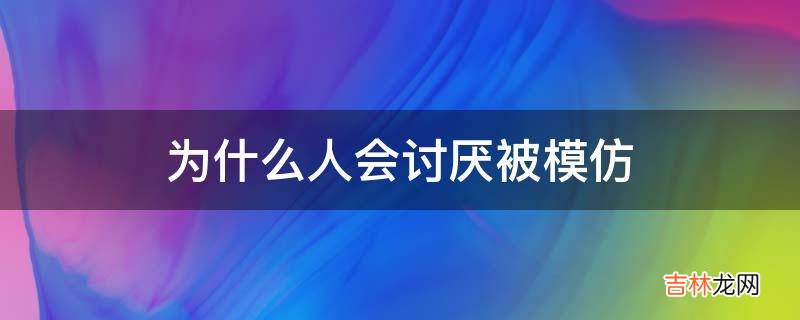 为什么人会讨厌被模仿?