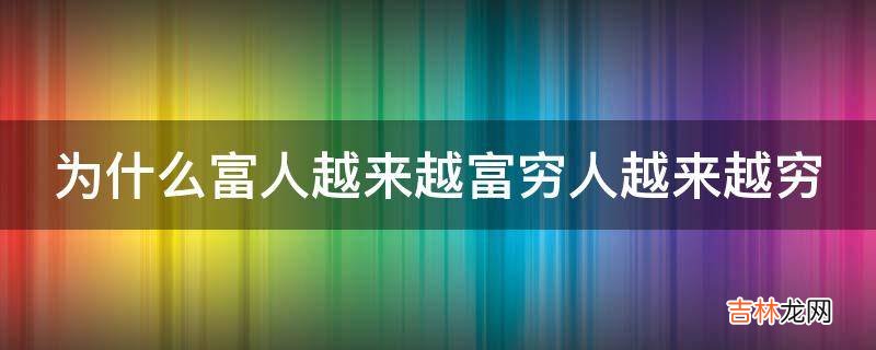 为什么富人越来越富穷人越来越穷?