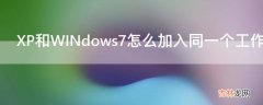 XP和WINdows7怎么加入同一个工作组?