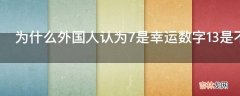 为什么外国人认为7是幸运数字13是不吉利的数字?