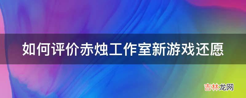 如何评价赤烛工作室新游戏还愿?