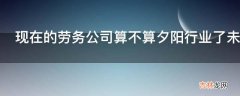 现在的劳务公司算不算夕阳行业了未来应该向哪个方向发展?