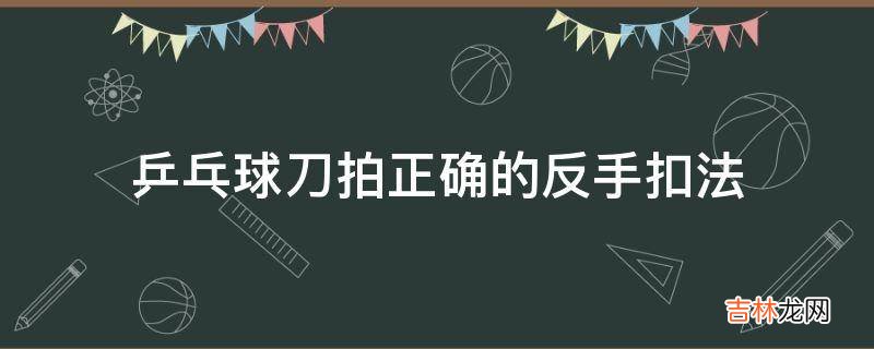 乒乓球刀拍正确的反手扣法?