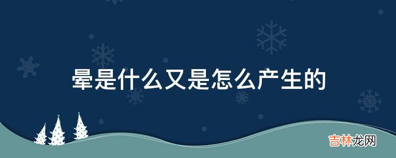 晕是什么又是怎么产生的?