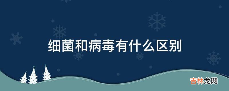 细菌和病毒有什么区别?