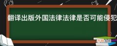 翻译出版外国法律法律是否可能侵犯著作权?