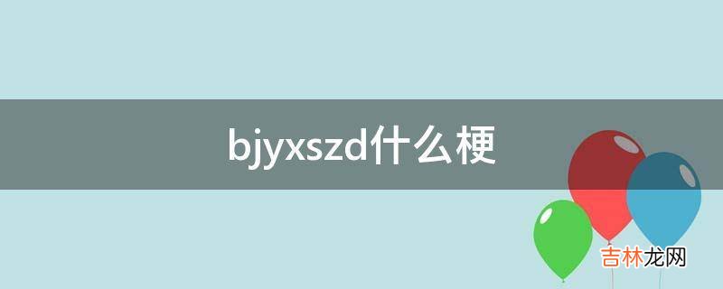 bjyxszd什么梗?