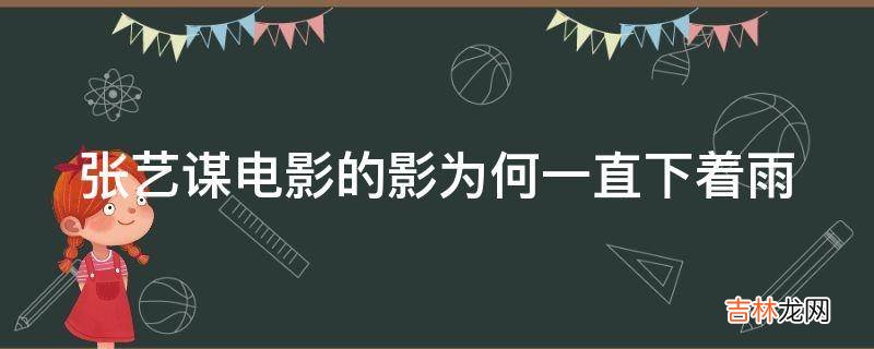 张艺谋电影的影为何一直下着雨?