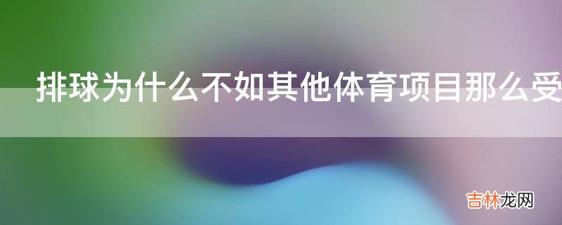 排球爲什麽不如其他體育項目那麽受歡迎?