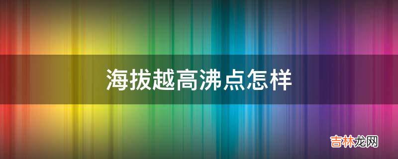 海拔越高沸点怎样?