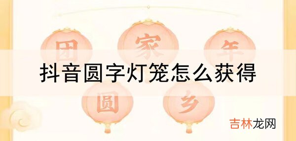 抖音圆字灯笼怎么获得