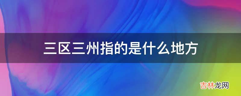 三区三州指的是什么地方?