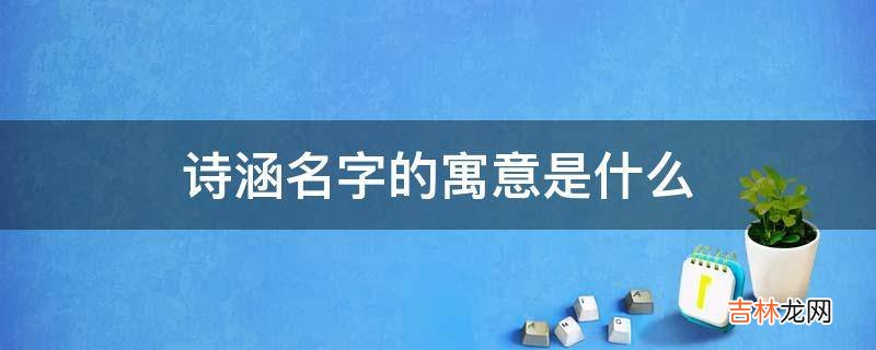 诗涵名字的寓意是什么?