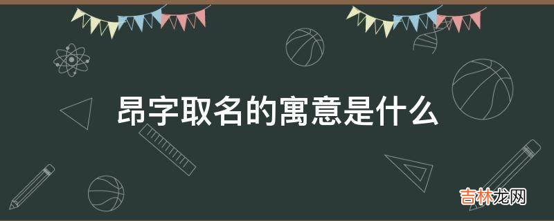 昂字取名的寓意是什么?