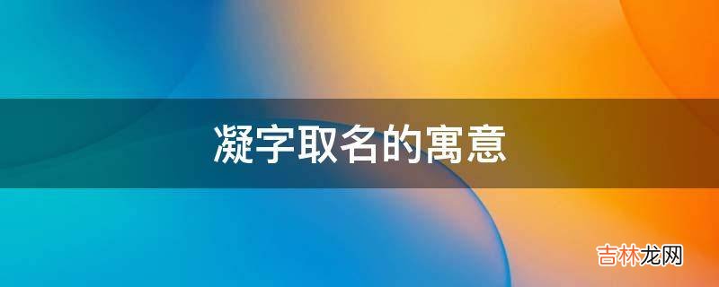 凝字取名的寓意是什么？