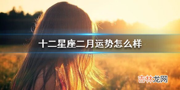 2021十二星座二月运势怎么样