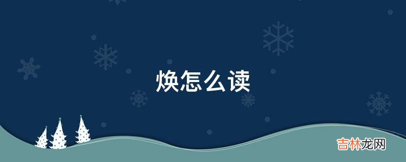 焕怎么读?