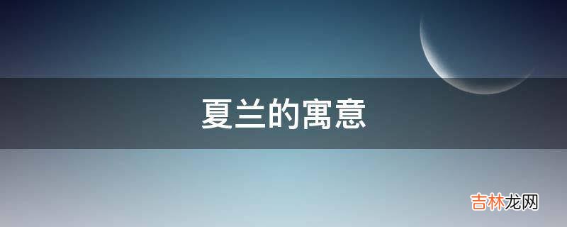 夏兰的寓意是什么?