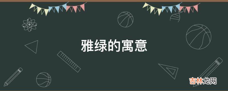 雅绿的寓意是什么？