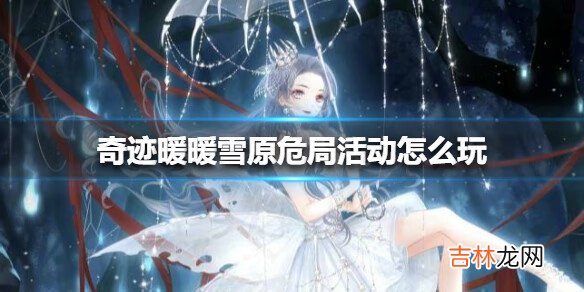 奇迹暖暖雪原危局活动怎么玩玩法详情介绍攻略