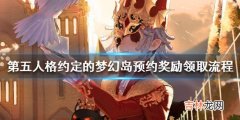 第五人格约定的梦幻岛预约奖励怎么领取