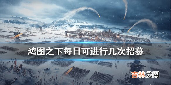鸿图之下每日可进行几次招募