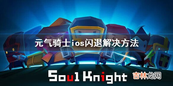 元气骑士ios闪退怎么办