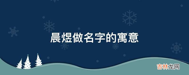 晨煜做名字的寓意是什么？